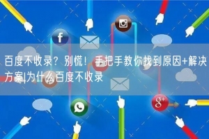百度不收录？别慌！手把手教你找到原因+解决方案|为什么百度不收录